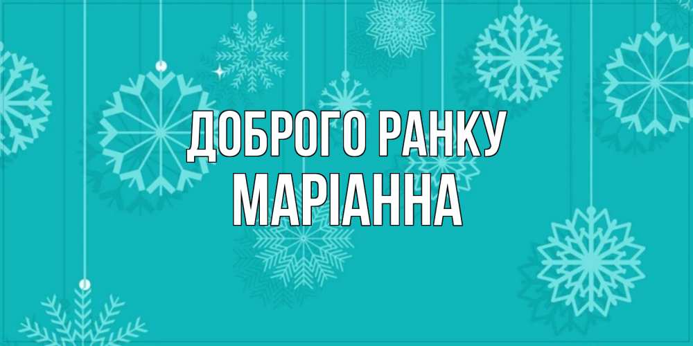 Открытка на каждый день з підписом, Маріанна Доброго ранку открытка со снежинками Прикольна листівка з побажанням онлайн скачати безкоштовно 