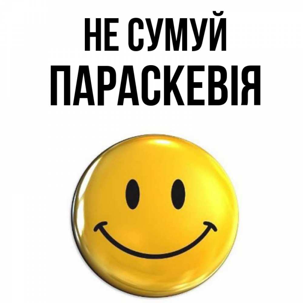 Открытка на каждый день з підписом, Параскевія Не сумуй желаем всем позитива Прикольна листівка з побажанням онлайн скачати безкоштовно 