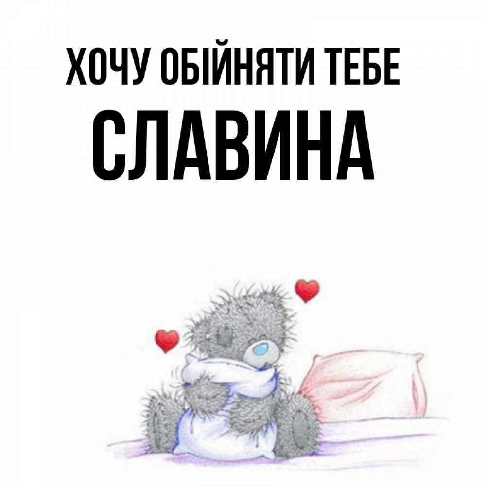 Открытка на каждый день з підписом, Славина Хочу обійняти тебе сердечки мишка Тедди и кроватка Прикольна листівка з побажанням онлайн скачати безкоштовно 