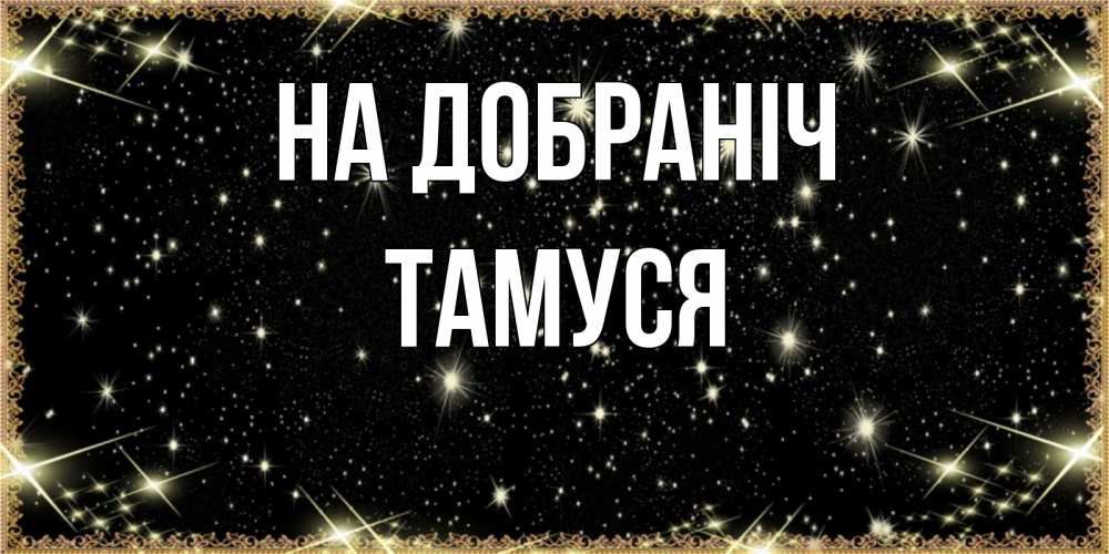 Открытка на каждый день з підписом, Тамуся На добраніч засыпаем под звездами Прикольна листівка з побажанням онлайн скачати безкоштовно 