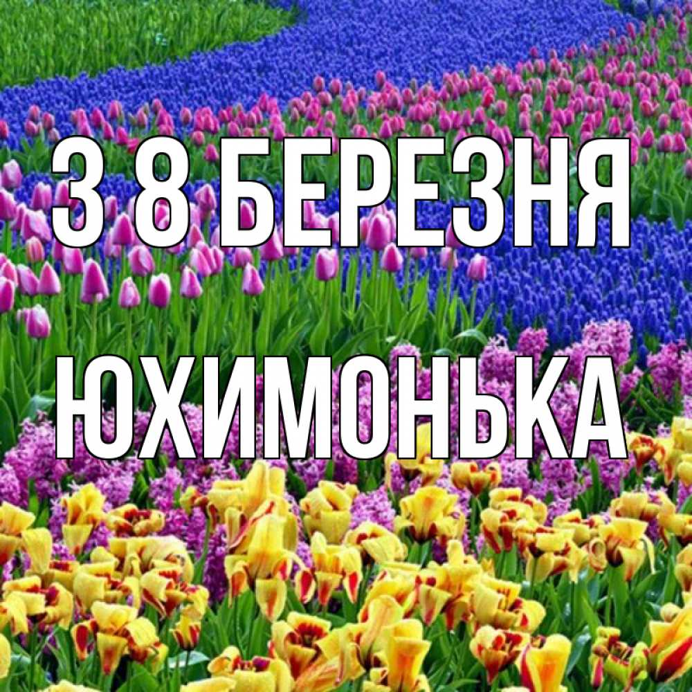 Открытка на каждый день з підписом, Юхимонька З 8 БЕРЕЗНЯ цветы Прикольна листівка з побажанням онлайн скачати безкоштовно 