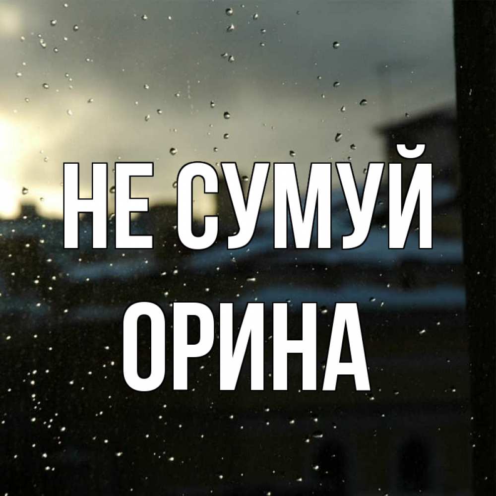 Открытка на каждый день з підписом, Орина Не сумуй вид на крыши Прикольна листівка з побажанням онлайн скачати безкоштовно 