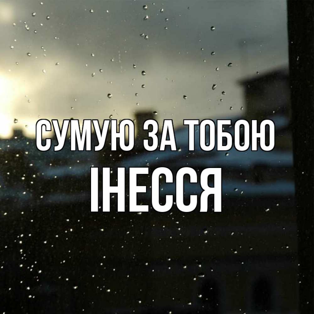 Открытка на каждый день з підписом, Інесся Сумую за тобою капли на стекле Прикольна листівка з побажанням онлайн скачати безкоштовно 
