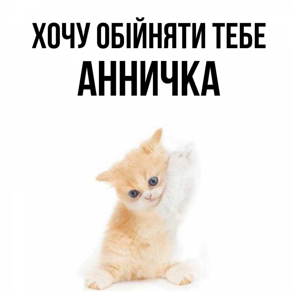 Открытка на каждый день з підписом, Анничка Хочу обійняти тебе я хочу очень скорее обнимаешек Прикольна листівка з побажанням онлайн скачати безкоштовно 