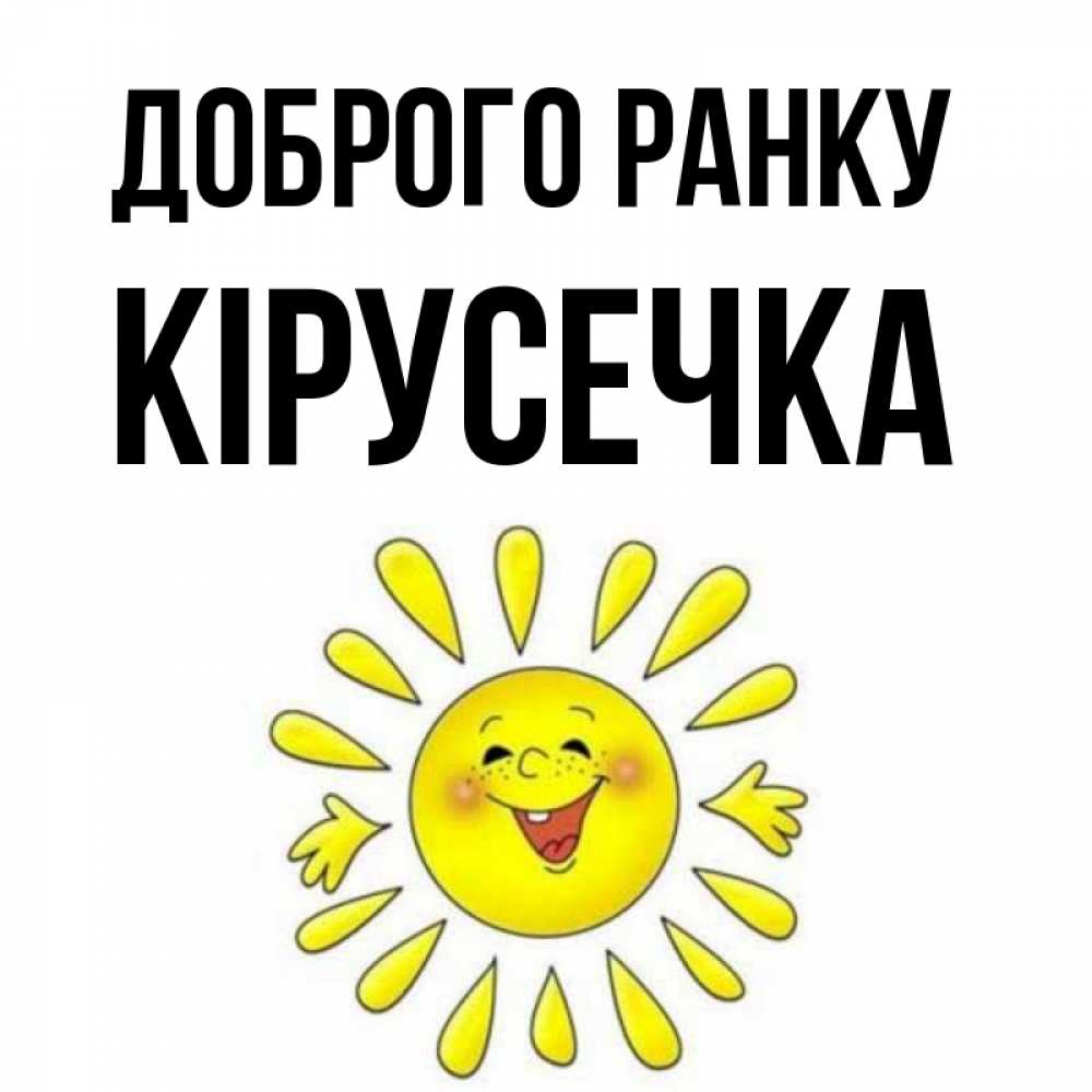 Открытка на каждый день з підписом, Кірусечка Доброго ранку улыбка Прикольна листівка з побажанням онлайн скачати безкоштовно 