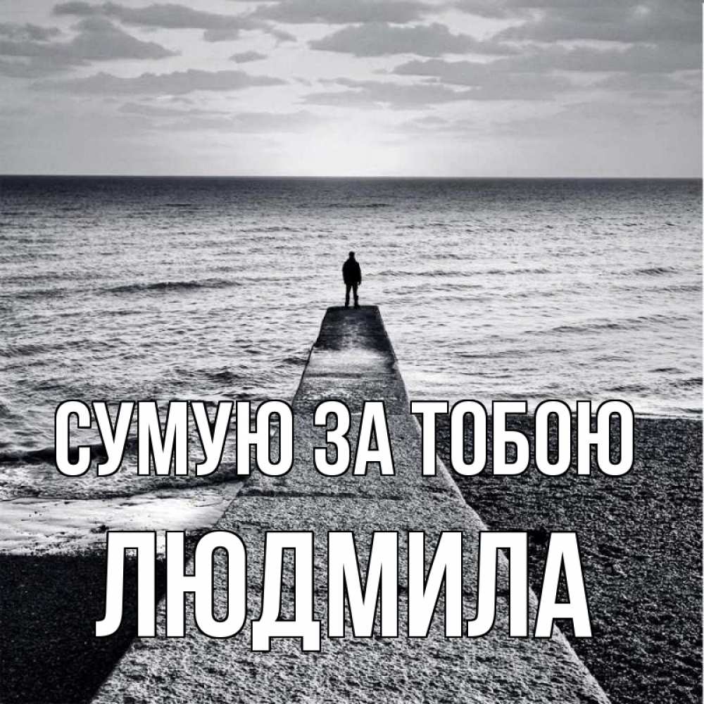 Открытка на каждый день з підписом, Людмила Сумую за тобою скучашки Прикольна листівка з побажанням онлайн скачати безкоштовно 