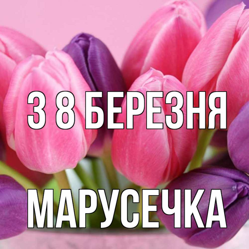 Открытка на каждый день з підписом, Марусечка З 8 БЕРЕЗНЯ маме 1 Прикольна листівка з побажанням онлайн скачати безкоштовно 