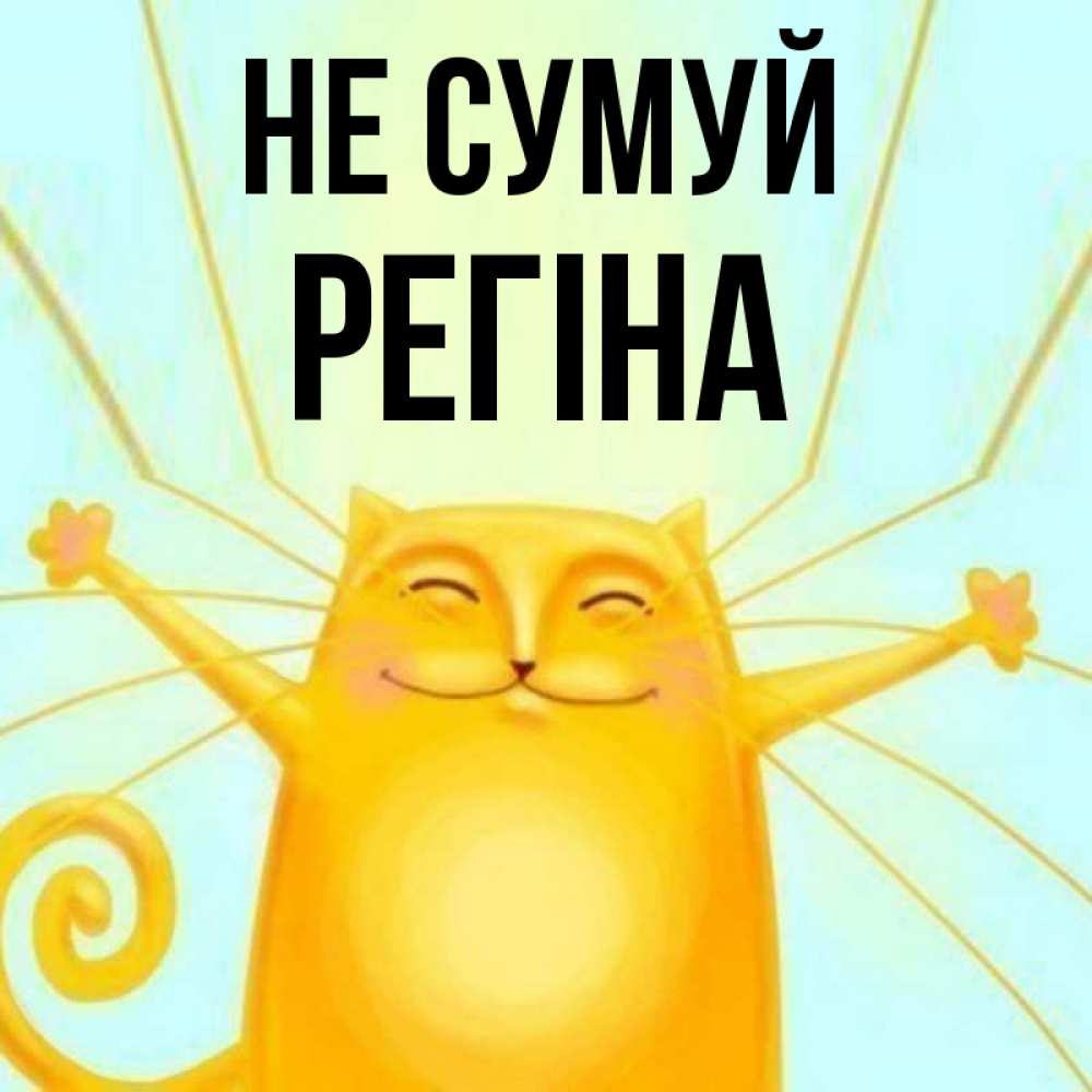 Открытка на каждый день з підписом, Регіна Не сумуй обнимашки усатые Прикольна листівка з побажанням онлайн скачати безкоштовно 