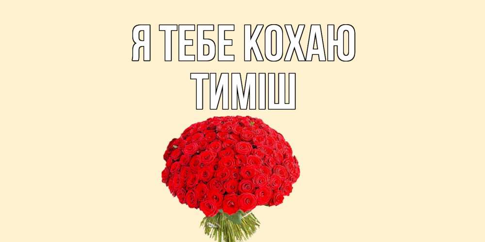 Открытка на каждый день з підписом, Тиміш Я тебе кохаю розы Прикольна листівка з побажанням онлайн скачати безкоштовно 
