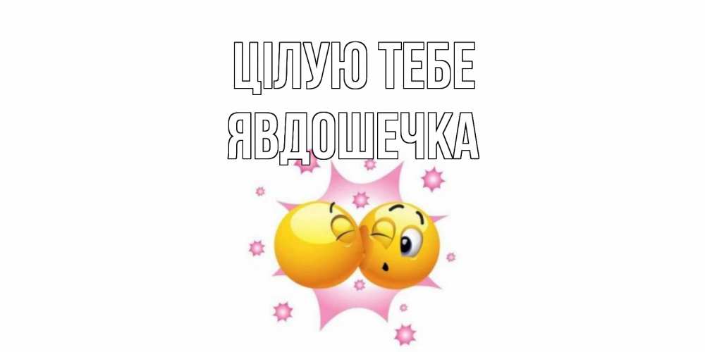 Открытка на каждый день з підписом, Явдошечка Цілую тебе поцелуй Прикольна листівка з побажанням онлайн скачати безкоштовно 
