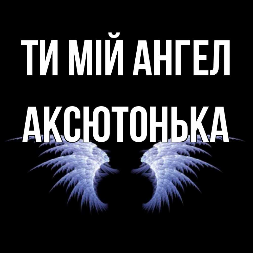 Открытка на каждый день з підписом, Аксютонька Ти мій ангел ангельские крылья на черном фоне Прикольна листівка з побажанням онлайн скачати безкоштовно 