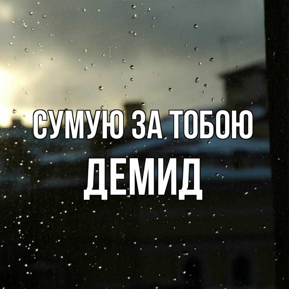 Открытка на каждый день з підписом, Демид Сумую за тобою капли на стекле Прикольна листівка з побажанням онлайн скачати безкоштовно 
