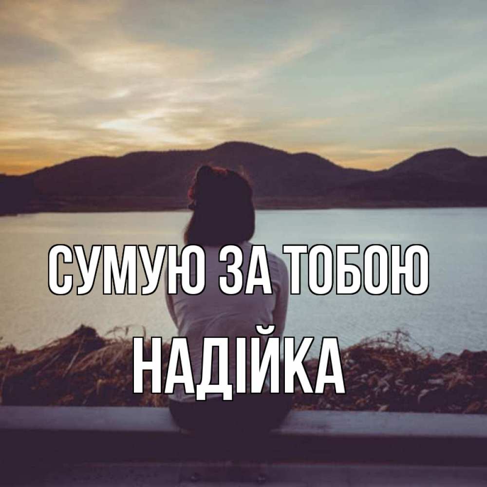 Открытка на каждый день з підписом, Надійка Сумую за тобою я уже соскучилась Прикольна листівка з побажанням онлайн скачати безкоштовно 