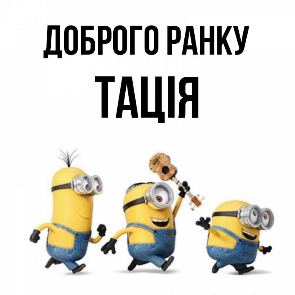 Открытка на каждый день з підписом, Тація Доброго ранку миньоны и прекрасное утро Прикольна листівка з побажанням онлайн скачати безкоштовно 