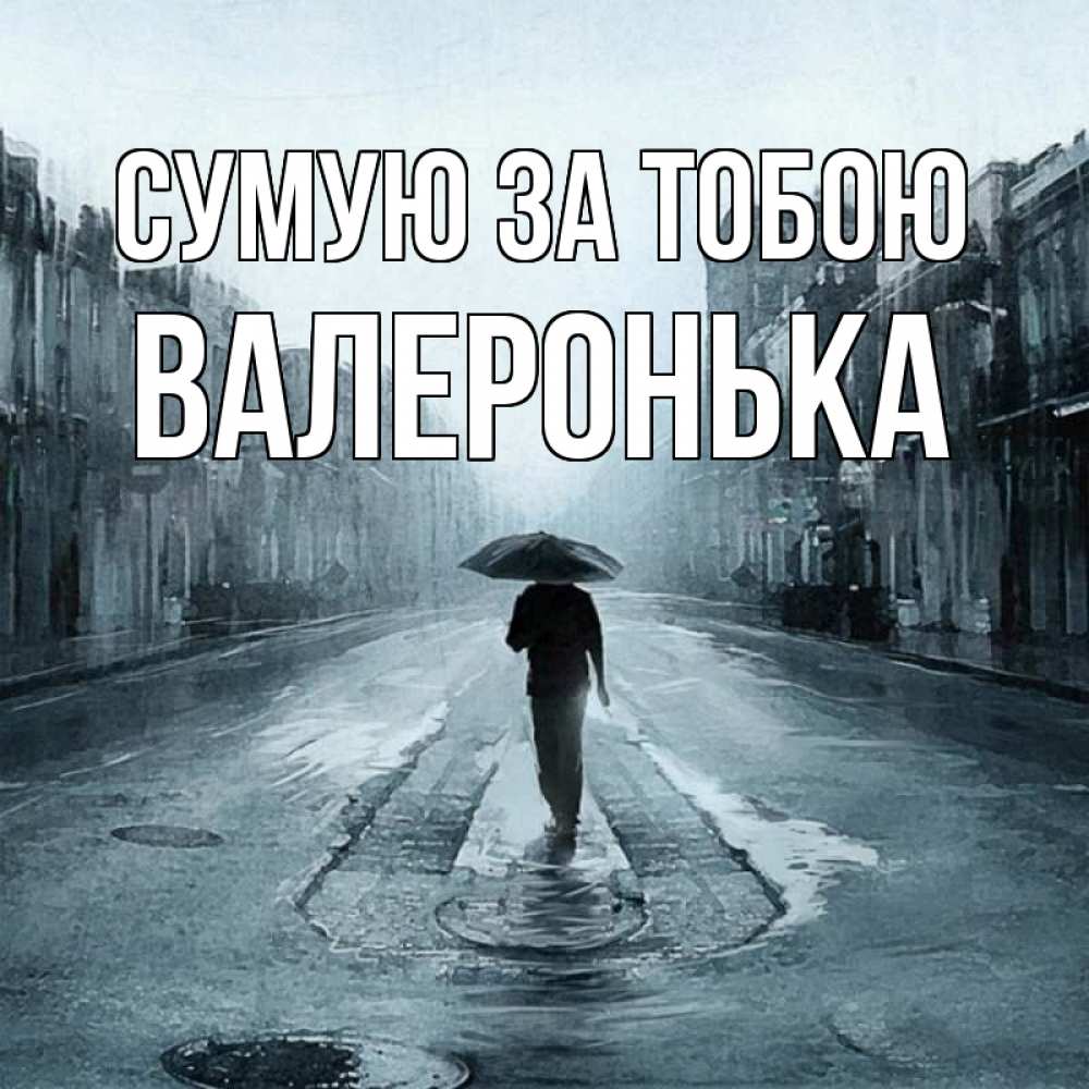 Открытка на каждый день з підписом, Валеронька Сумую за тобою мне плохо без тебя Прикольна листівка з побажанням онлайн скачати безкоштовно 