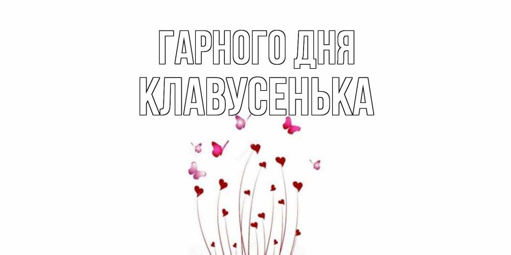 Открытка на каждый день з підписом, Клавусенька Гарного дня отличного дня Прикольна листівка з побажанням онлайн скачати безкоштовно 