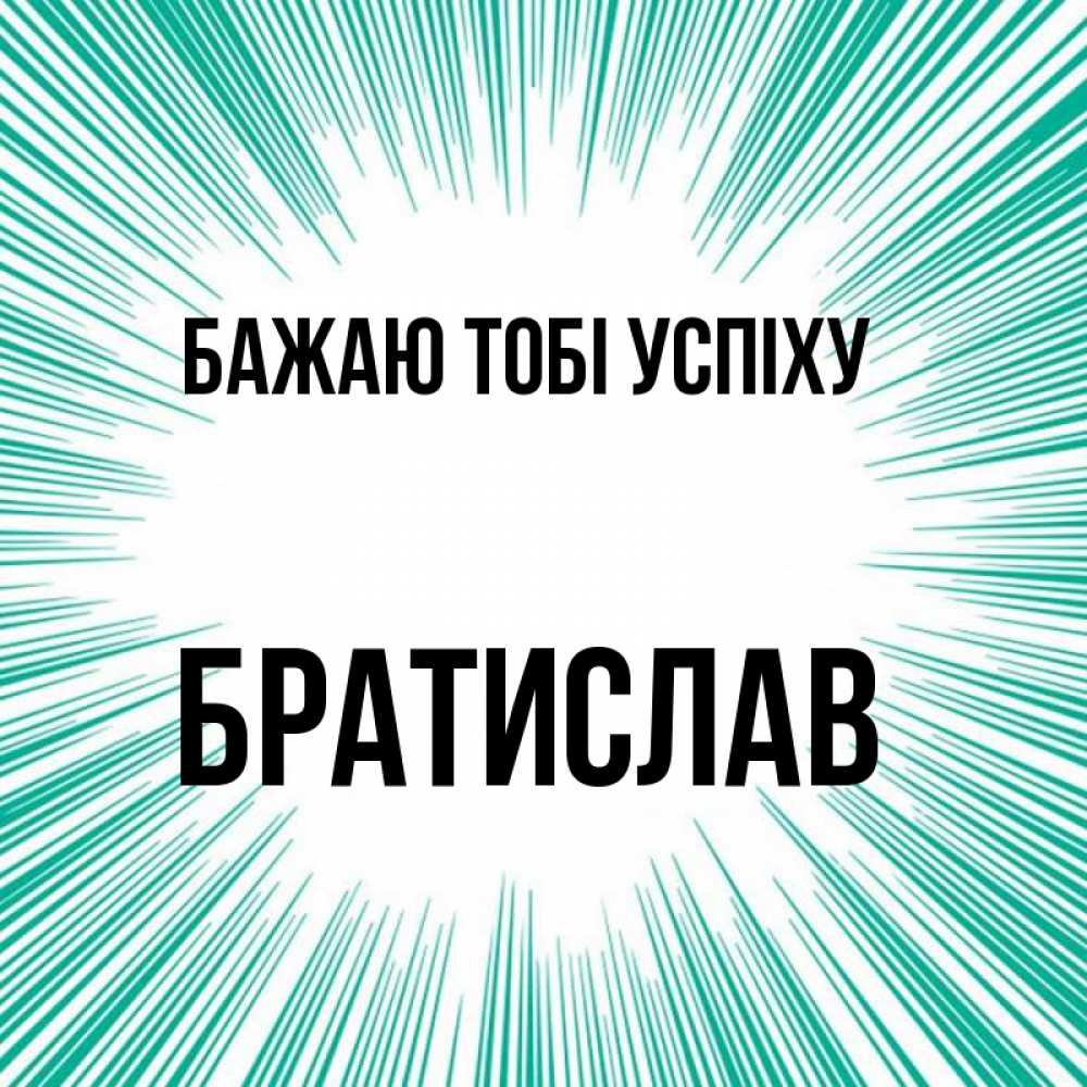 Открытка на каждый день з підписом, Братислав Бажаю тобі успіху на удачу Прикольна листівка з побажанням онлайн скачати безкоштовно 
