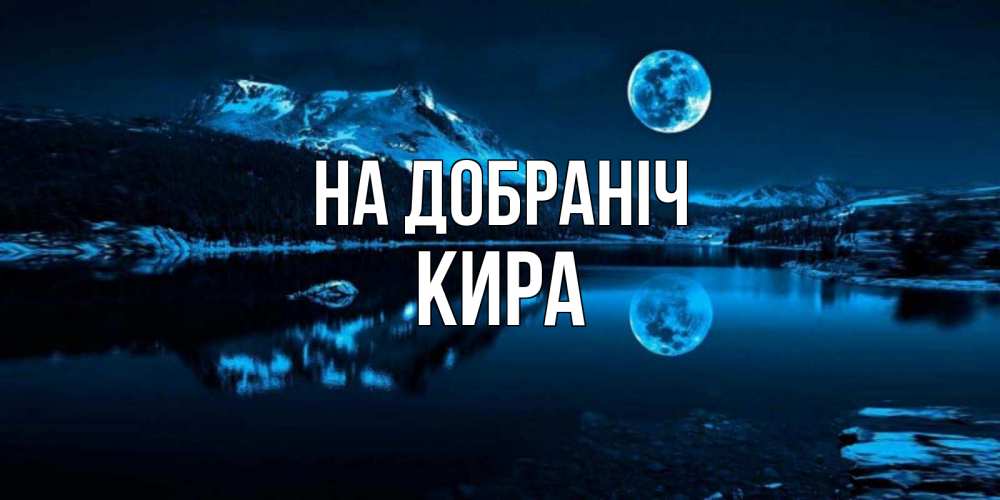 Открытка на каждый день з підписом, Кира На добраніч луна, озеро, горы Прикольна листівка з побажанням онлайн скачати безкоштовно 