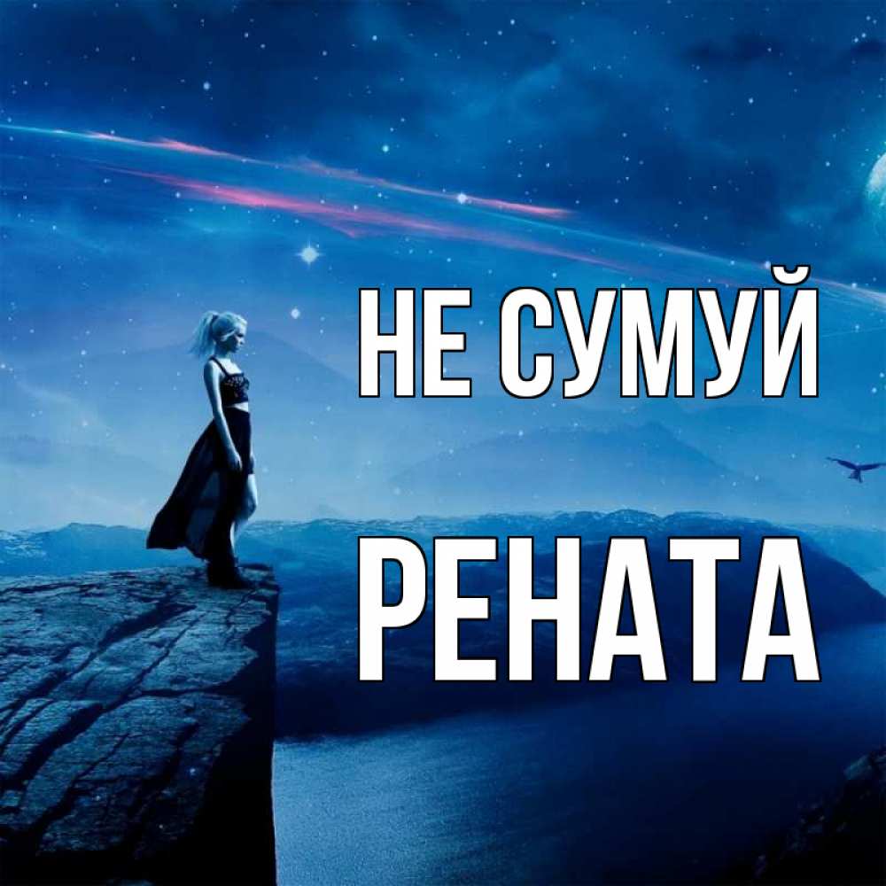 Открытка на каждый день з підписом, Рената Не сумуй вода и скала Прикольна листівка з побажанням онлайн скачати безкоштовно 