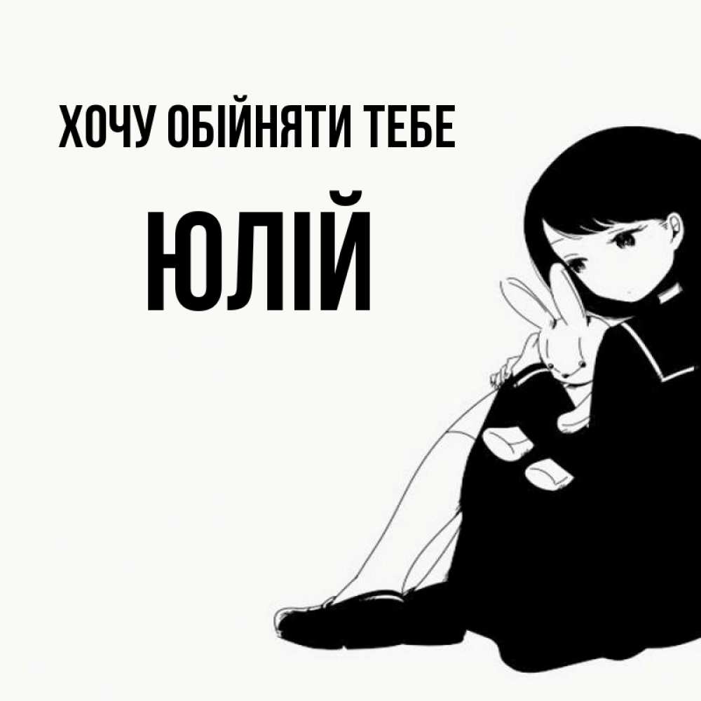 Открытка на каждый день з підписом, Юлій Хочу обійняти тебе чернобелая картнка Прикольна листівка з побажанням онлайн скачати безкоштовно 
