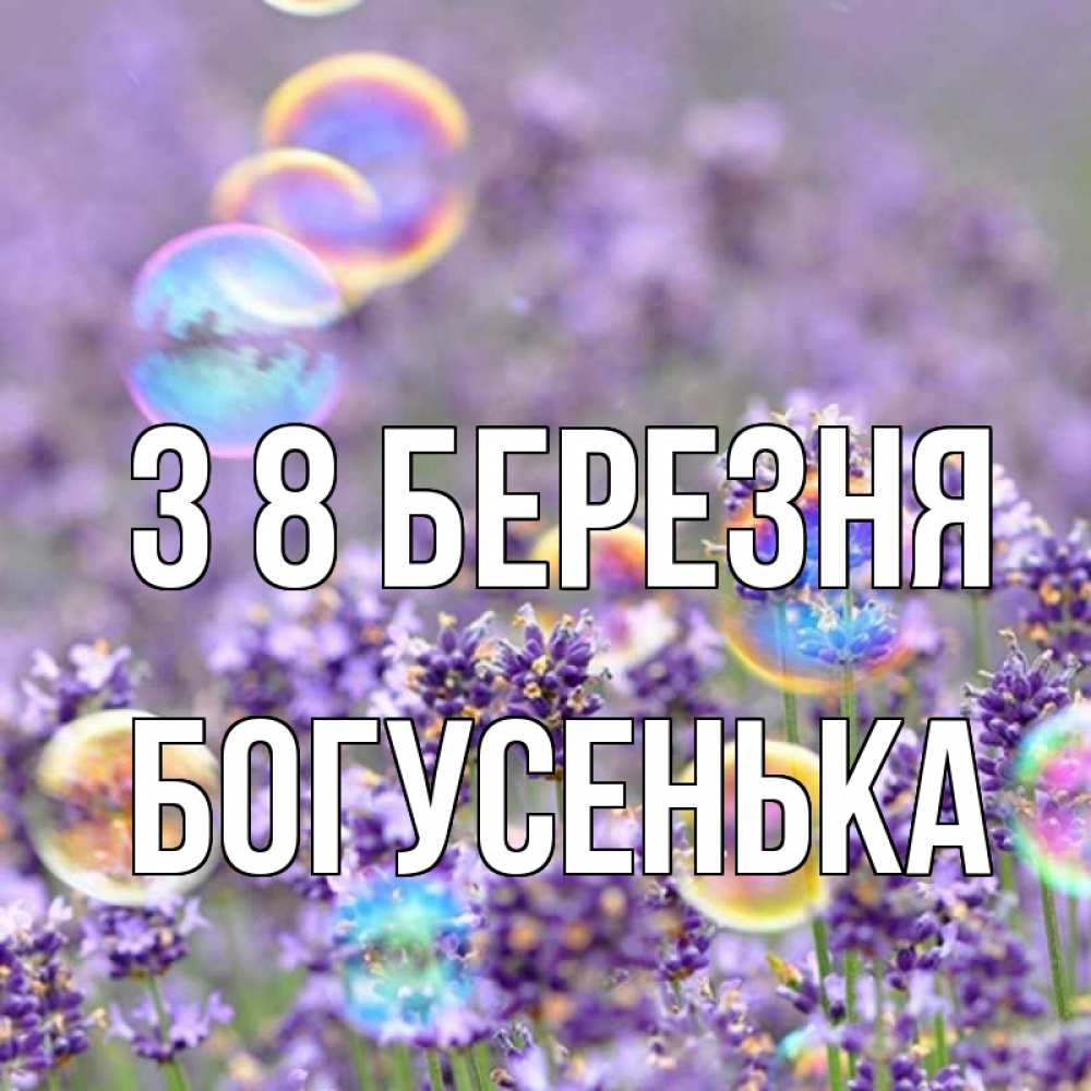Открытка на каждый день з підписом, Богусенька З 8 БЕРЕЗНЯ цветы Прикольна листівка з побажанням онлайн скачати безкоштовно 