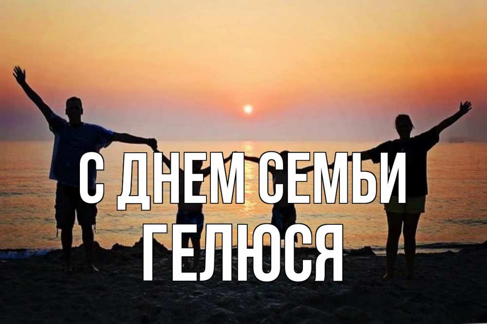 Открытка на каждый день з підписом, Гелюся С днем семьи мама, папа, дети, дочка,сын, море, пляж, закат Прикольна листівка з побажанням онлайн скачати безкоштовно 