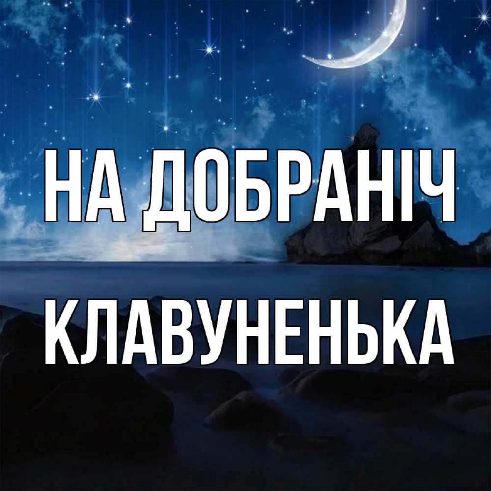 Открытка на каждый день з підписом, Клавуненька На добраніч море Прикольна листівка з побажанням онлайн скачати безкоштовно 