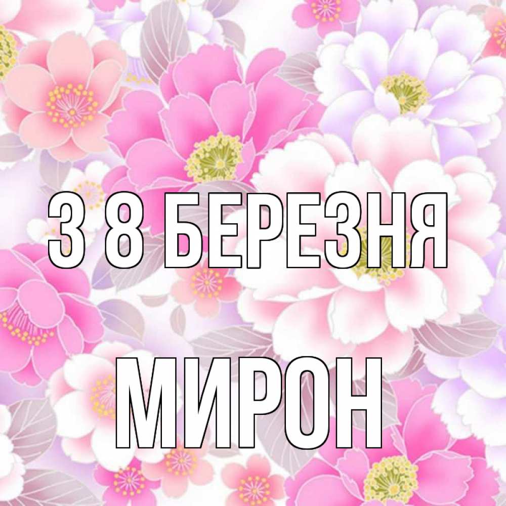Открытка на каждый день з підписом, Мирон З 8 БЕРЕЗНЯ для женщин Прикольна листівка з побажанням онлайн скачати безкоштовно 