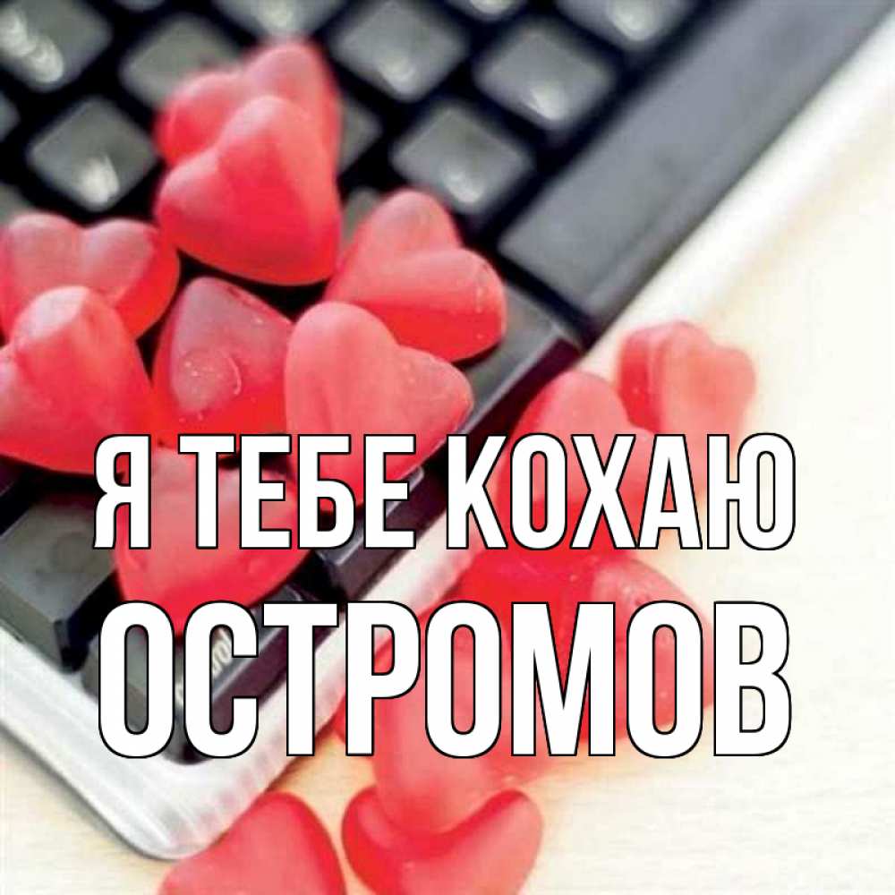 Открытка на каждый день з підписом, Остромов Я тебе кохаю конфеты в виде сердец Прикольна листівка з побажанням онлайн скачати безкоштовно 