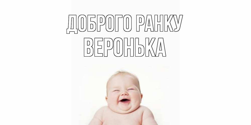 Открытка на каждый день з підписом, Веронька Доброго ранку малыш с улыбкой Прикольна листівка з побажанням онлайн скачати безкоштовно 