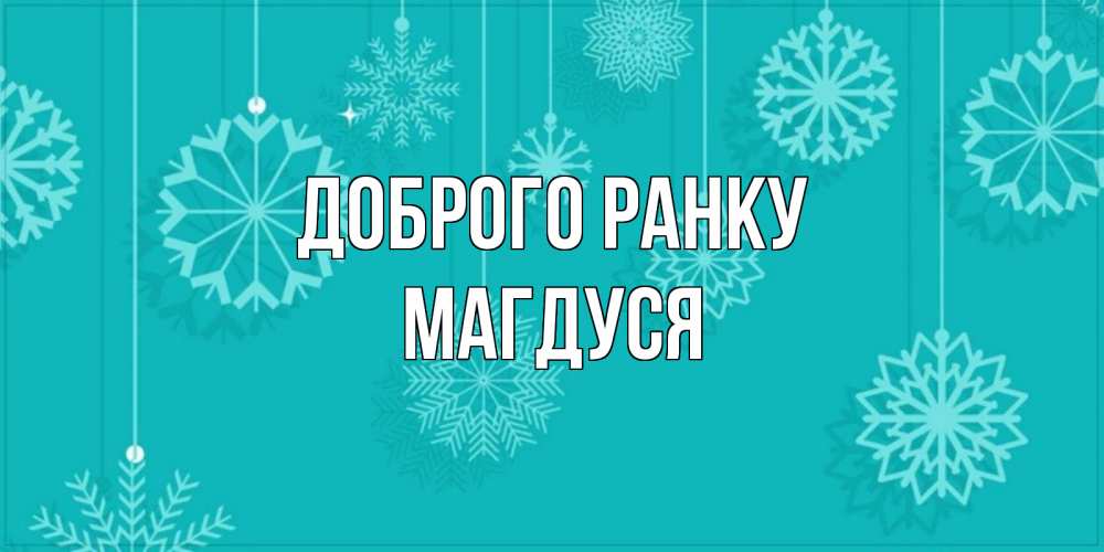 Открытка на каждый день з підписом, Магдуся Доброго ранку открытка со снежинками Прикольна листівка з побажанням онлайн скачати безкоштовно 