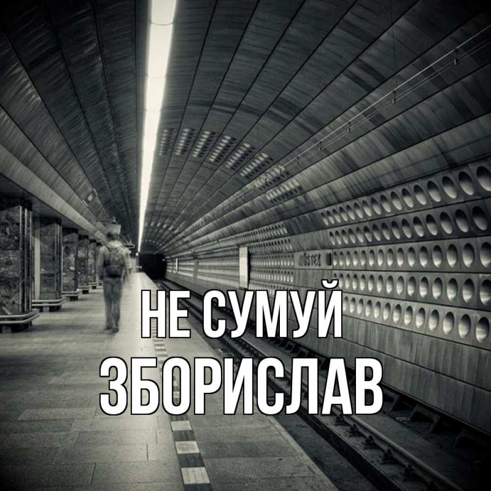 Открытка на каждый день з підписом, Зборислав Не сумуй пустая станция метро Прикольна листівка з побажанням онлайн скачати безкоштовно 