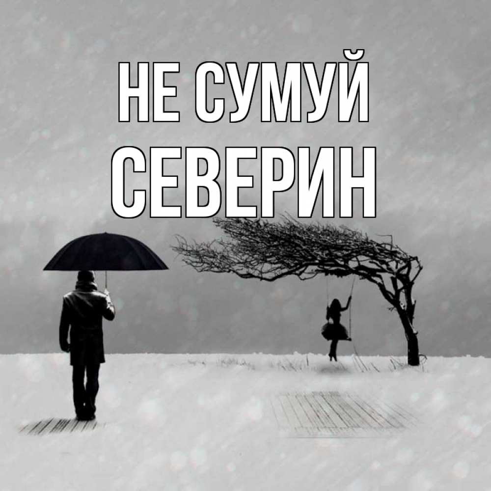 Открытка на каждый день з підписом, Северин Не сумуй девушка на качели и мужчина под зонтом Прикольна листівка з побажанням онлайн скачати безкоштовно 