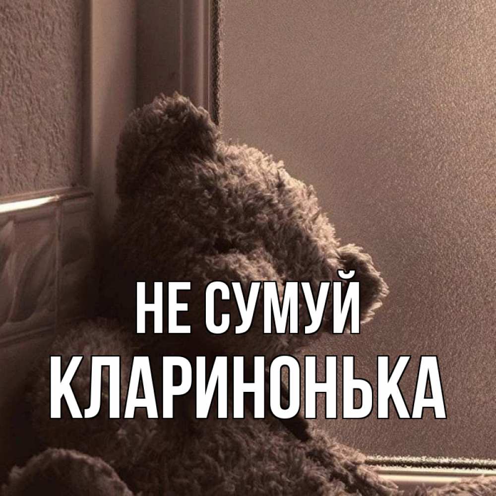 Открытка на каждый день з підписом, Кларинонька Не сумуй стекол рефленое Прикольна листівка з побажанням онлайн скачати безкоштовно 