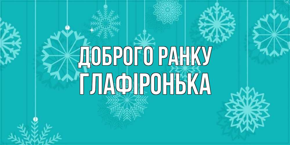 Открытка на каждый день з підписом, Глафіронька Доброго ранку открытка со снежинками Прикольна листівка з побажанням онлайн скачати безкоштовно 
