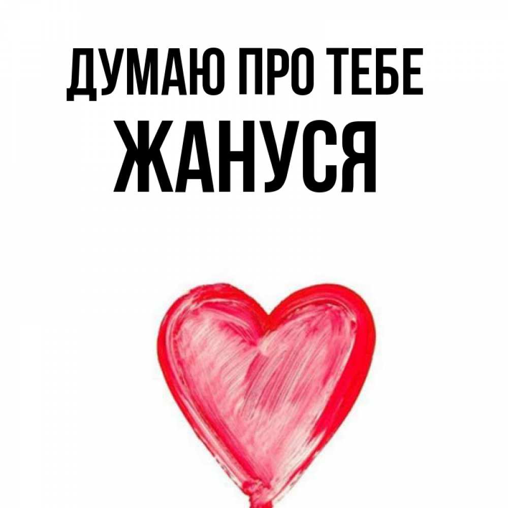 Открытка на каждый день з підписом, Жануся Думаю про тебе для влюбленных Прикольна листівка з побажанням онлайн скачати безкоштовно 