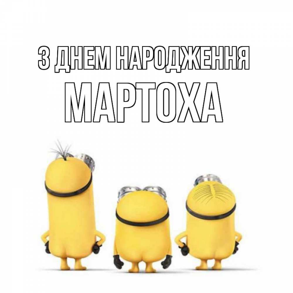 Открытка на каждый день з підписом, Мартоха З Днем народження миньоны Прикольна листівка з побажанням онлайн скачати безкоштовно 