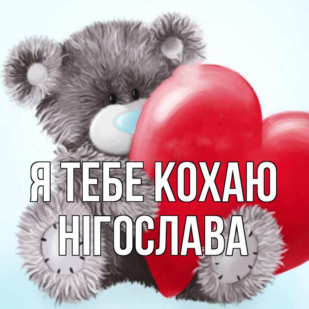 Открытка на каждый день з підписом, Нігослава Я тебе кохаю медвежуся Прикольна листівка з побажанням онлайн скачати безкоштовно 