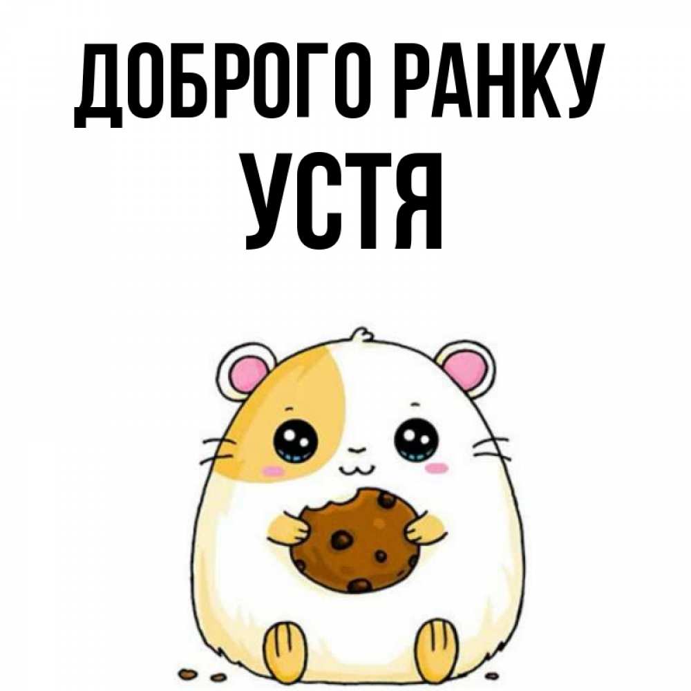 Открытка на каждый день з підписом, Устя Доброго ранку есть печеньку. Утречко Прикольна листівка з побажанням онлайн скачати безкоштовно 