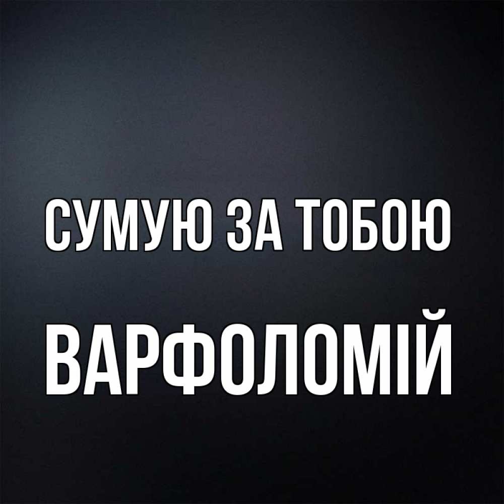 Открытка на каждый день з підписом, Варфоломій Сумую за тобою с подписью Прикольна листівка з побажанням онлайн скачати безкоштовно 