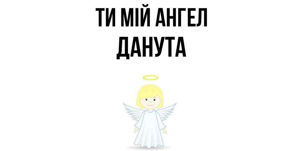 Открытка на каждый день з підписом, Данута Ти мій ангел ангел Прикольна листівка з побажанням онлайн скачати безкоштовно 