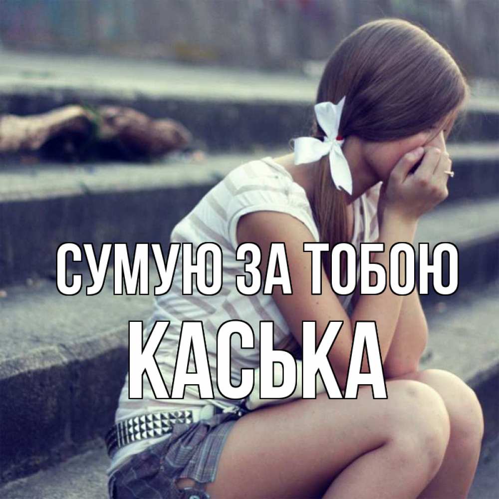Открытка на каждый день з підписом, Каська Сумую за тобою девушка плачет Прикольна листівка з побажанням онлайн скачати безкоштовно 