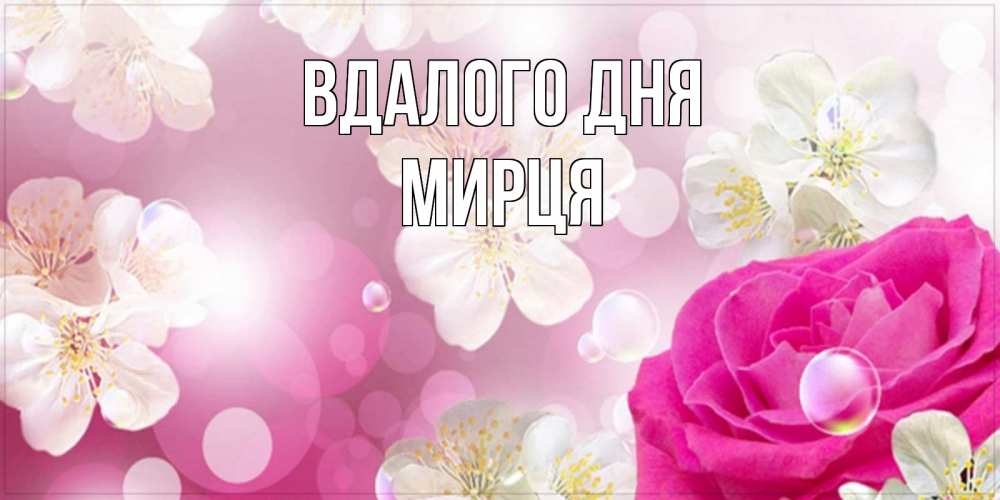 Открытка на каждый день з підписом, Мирця Вдалого дня красивые цветы Прикольна листівка з побажанням онлайн скачати безкоштовно 
