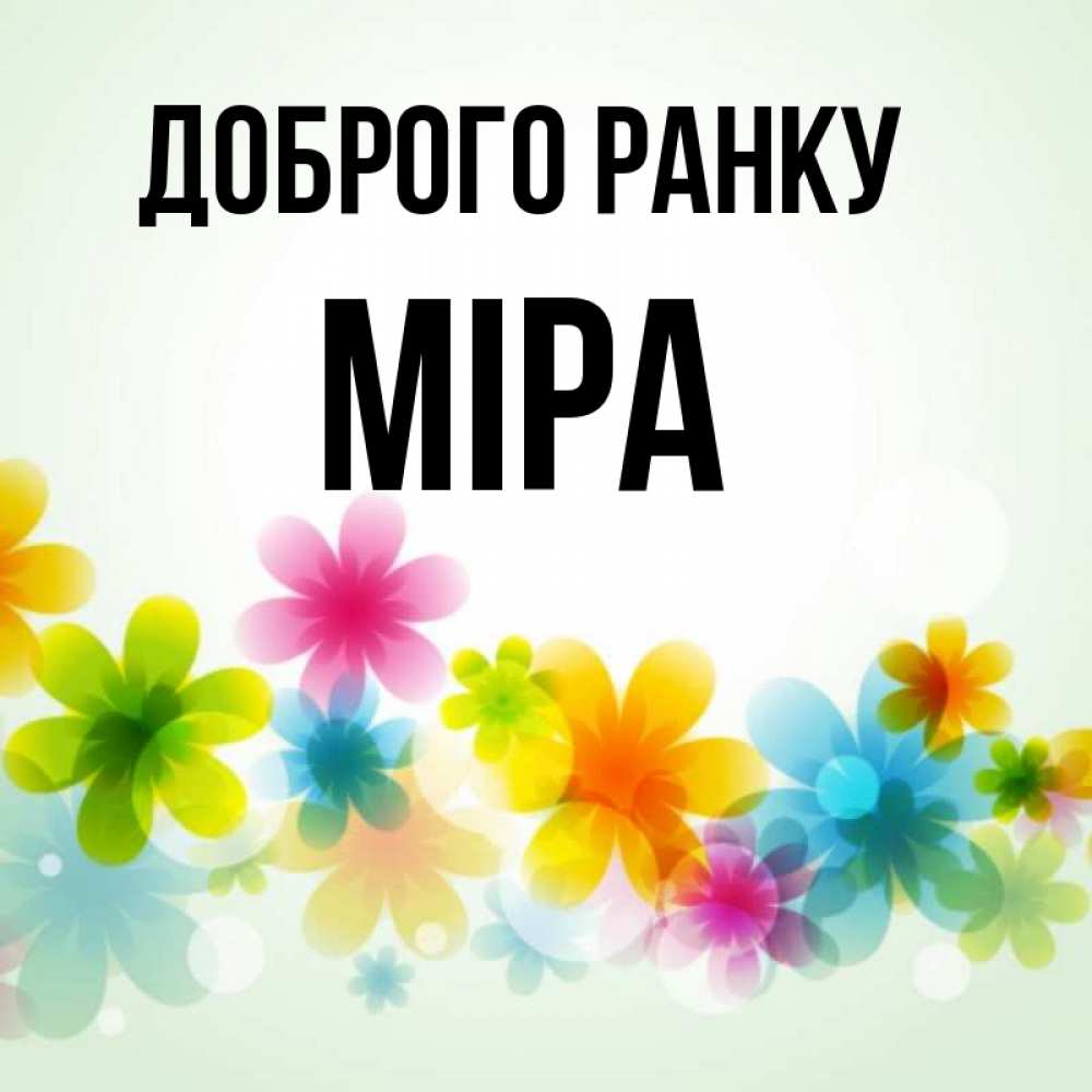 Открытка на каждый день з підписом, Міра Доброго ранку позитивные цветочки Прикольна листівка з побажанням онлайн скачати безкоштовно 