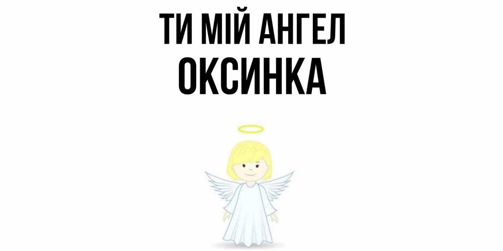 Открытка на каждый день з підписом, Оксинка Ти мій ангел ангел Прикольна листівка з побажанням онлайн скачати безкоштовно 