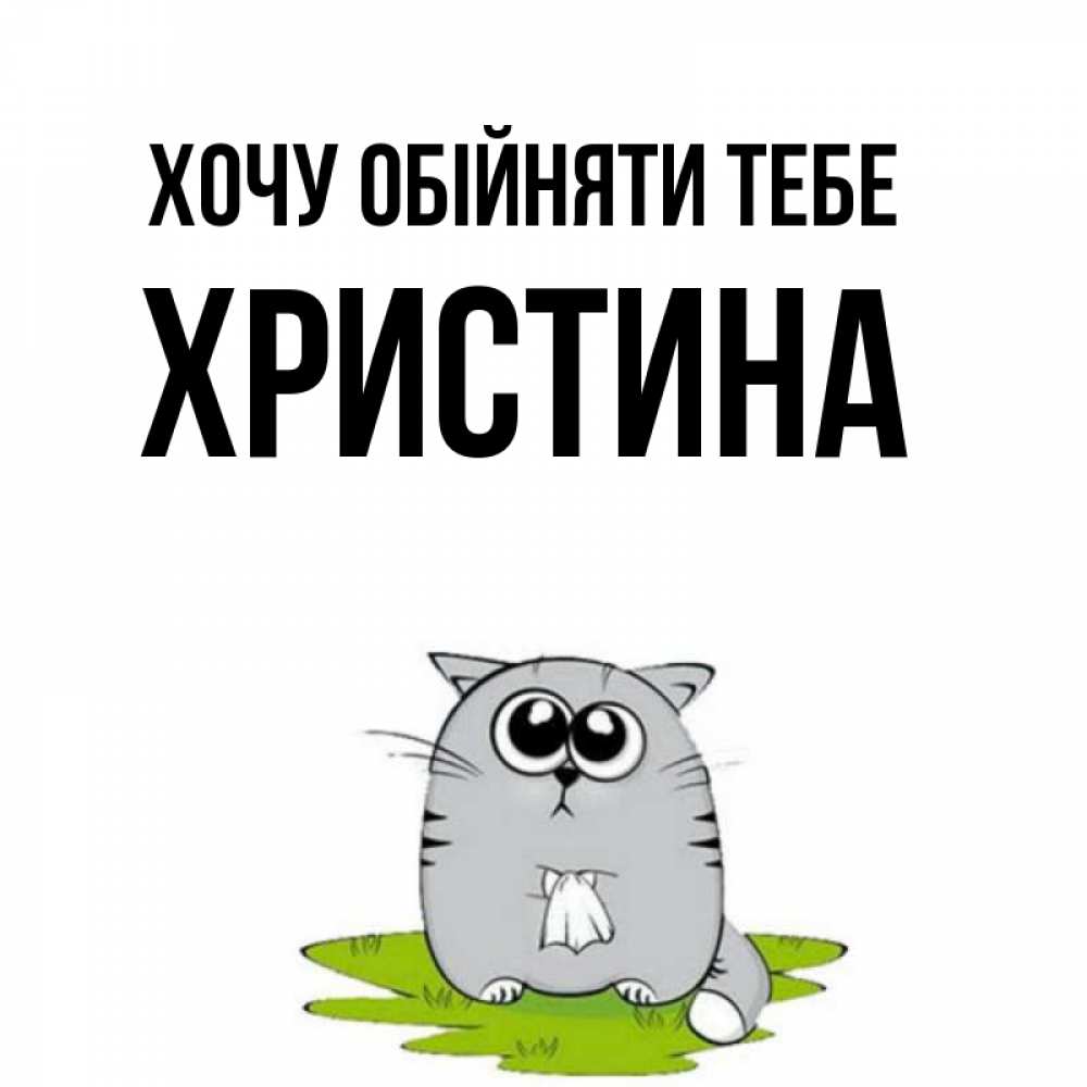 Открытка на каждый день з підписом, Христина Хочу обійняти тебе котик теребит платочек сидя на травке Прикольна листівка з побажанням онлайн скачати безкоштовно 