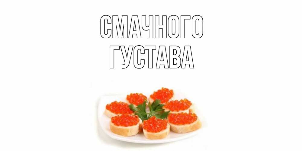 Открытка на каждый день з підписом, Густава Смачного бутерброд,красная икра Прикольна листівка з побажанням онлайн скачати безкоштовно 