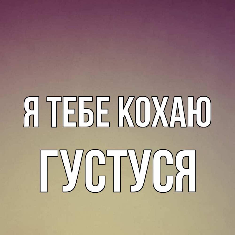 Открытка на каждый день з підписом, Густуся Я тебе кохаю для любимой Прикольна листівка з побажанням онлайн скачати безкоштовно 