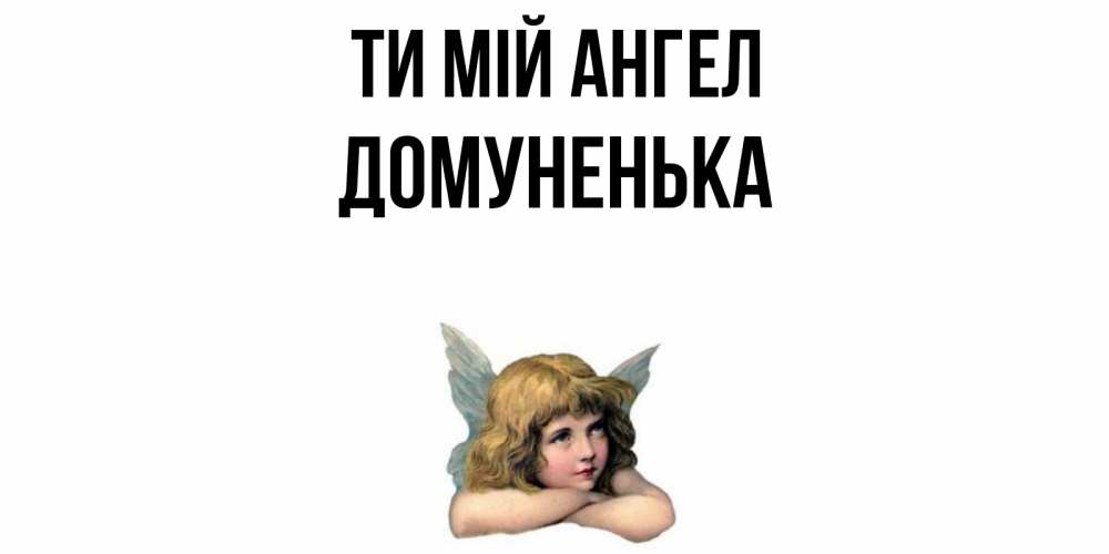 Открытка на каждый день з підписом, Домуненька Ти мій ангел ангел Прикольна листівка з побажанням онлайн скачати безкоштовно 