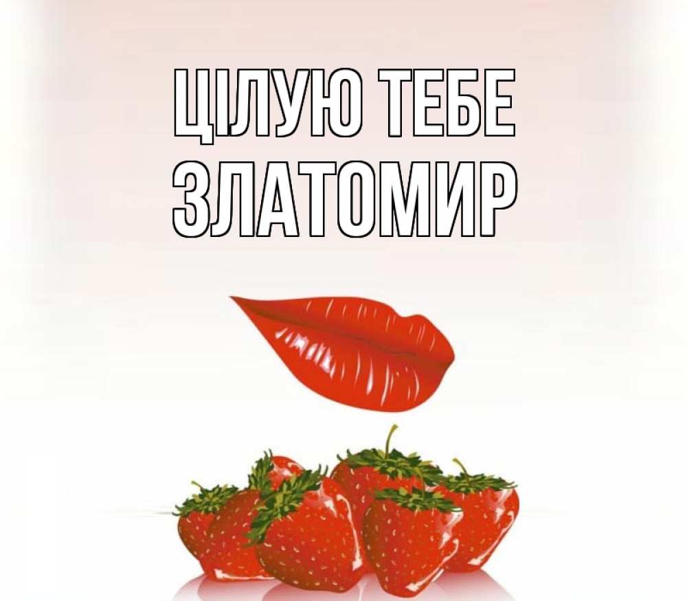 Открытка на каждый день з підписом, Златомир Цілую тебе губки держат клубничку Прикольна листівка з побажанням онлайн скачати безкоштовно 